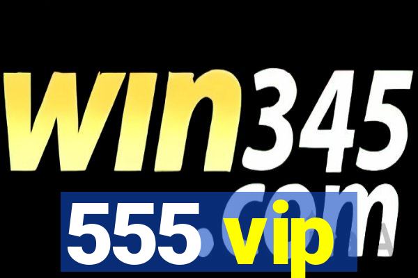 555 vip